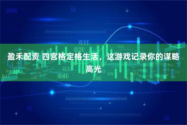 盈禾配资 四宫格定格生活，这游戏记录你的谋略高光